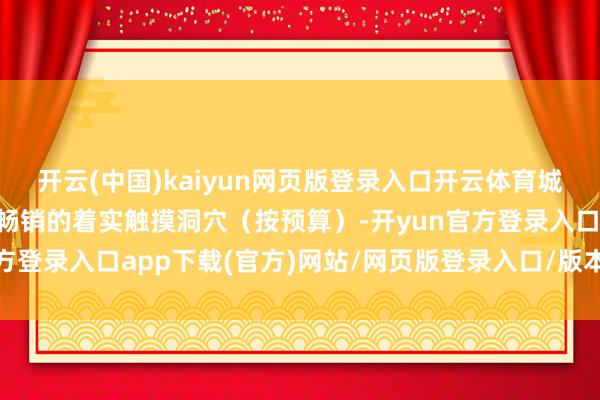 开云(中国)kaiyun网页版登录入口开云体育城市探洞工厂将共享咱们畅销的着实触摸洞穴（按预算）-开yun官方登录入口app下载(官方)网站/网页版登录入口/版本/网站入口